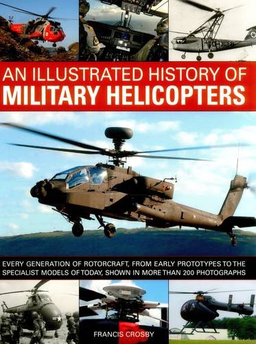 An Illustrated History of Military Helicopters: Every Generation Of Rotorcraft, From Early Prototypes To The Specialist Models O,Used