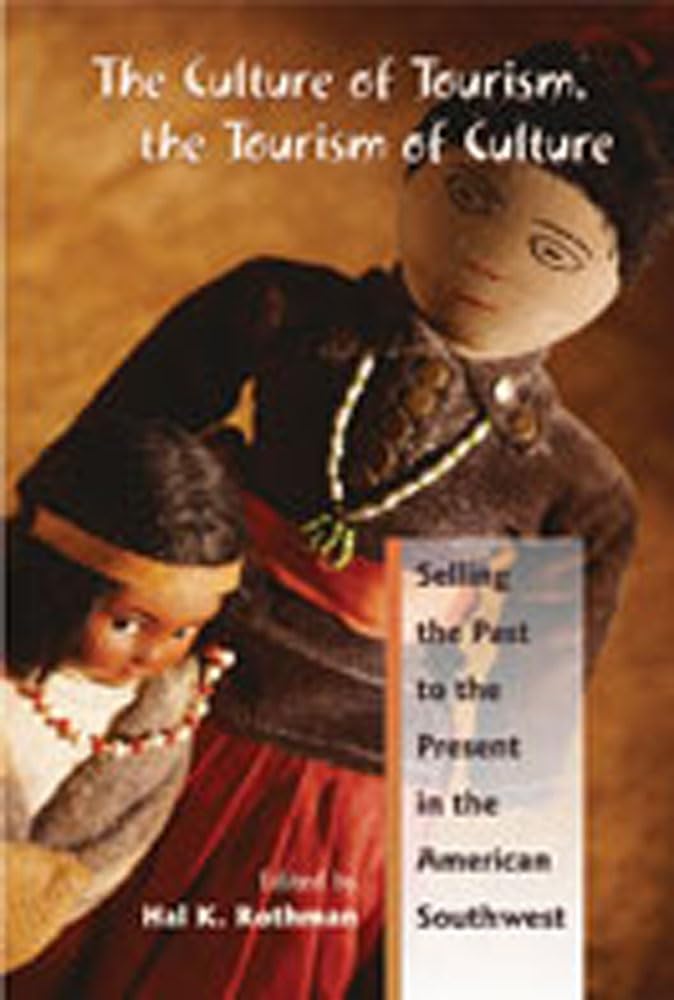 The Culture Of Tourism, The Tourism Of Culture: Selling The Past To The Present In The American Southwest,New
