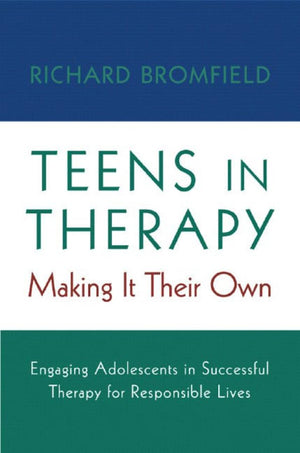 Teens In Therapy: Making It Their Own: Engaging Adolescents In Successful Therapy For Responsible Lives,New
