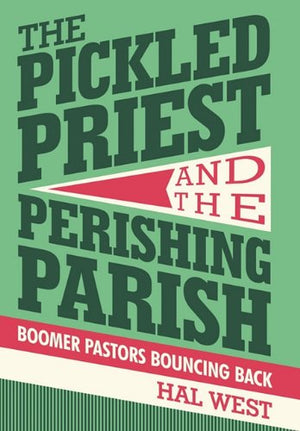 The Pickled Priest And The Perishing Parish: Boomer Pastors Bouncing Back,Used