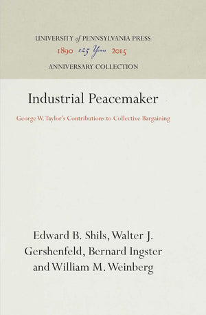 Industrial Peacemaker: George W. Taylor'S Contribution To Collective Bargaining,Used