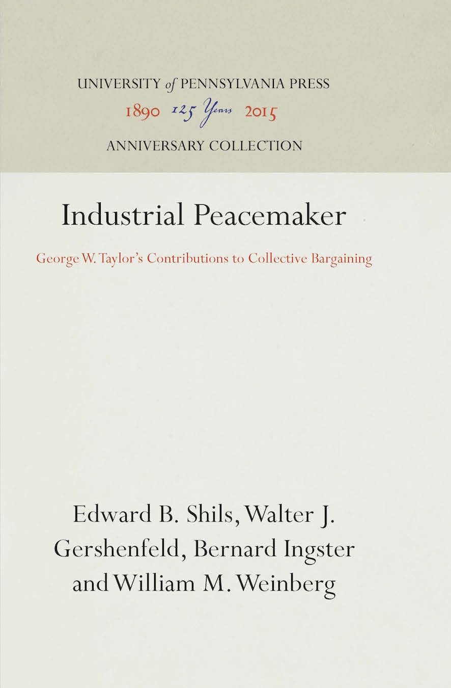 Industrial Peacemaker: George W. Taylor'S Contribution To Collective Bargaining,Used
