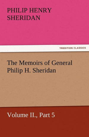 The Memoirs of General Philip H. Sheridan, Volume II., Part 5,Used
