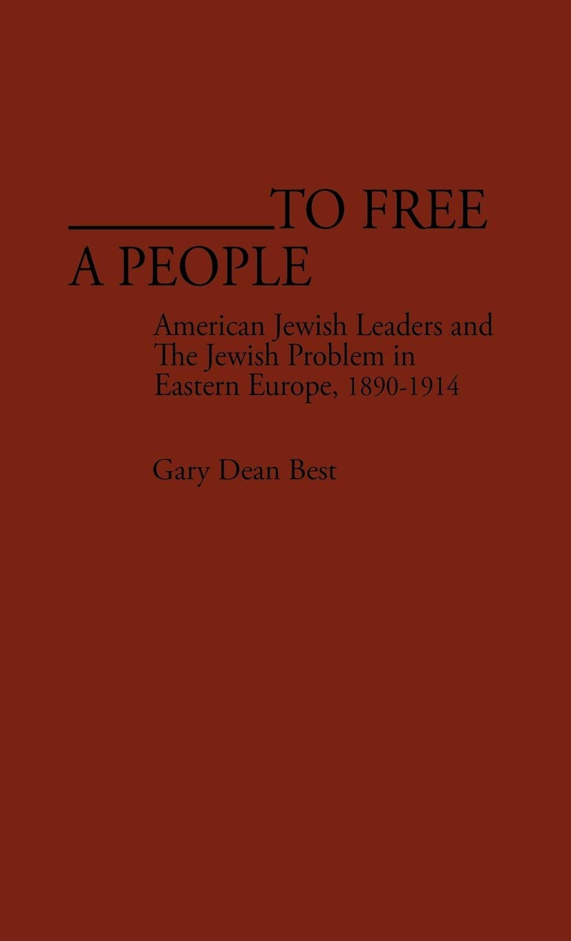 To Free a People: American Jewish Leaders and The Jewish Problem in Eastern Europe, 18901914 (Contributions in American History,Used