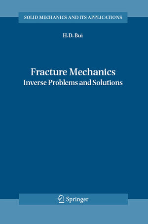 Fracture Mechanics: Inverse Problems and Solutions (Solid Mechanics and Its Applications, 139),Used