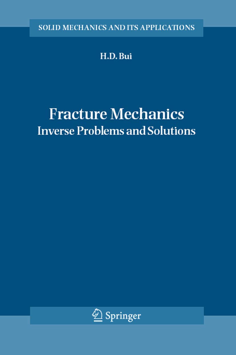 Fracture Mechanics: Inverse Problems and Solutions (Solid Mechanics and Its Applications, 139),Used