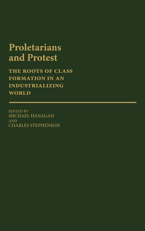 Proletarians And Protest: The Roots Of Class Formation In An Industrializing World (Contributions In Labor Studies)-new