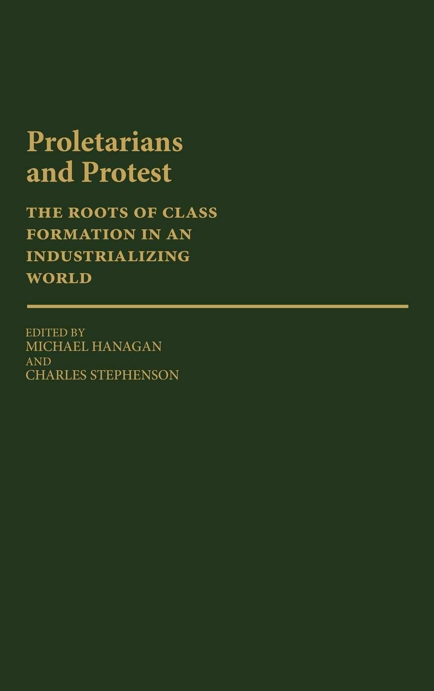 Proletarians And Protest: The Roots Of Class Formation In An Industrializing World (Contributions In Labor Studies)-new
