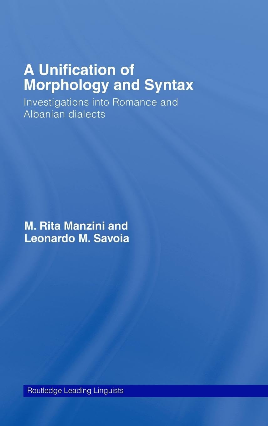 A Unification Of Morphology And Syntax: Investigations Into Romance And Albanian Dialects (Routledge Leading Linguists)