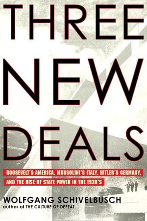Three New Deals: Reflections on Roosevelts America, Mussolinis Italy, and Hitlers Germany, 19331939