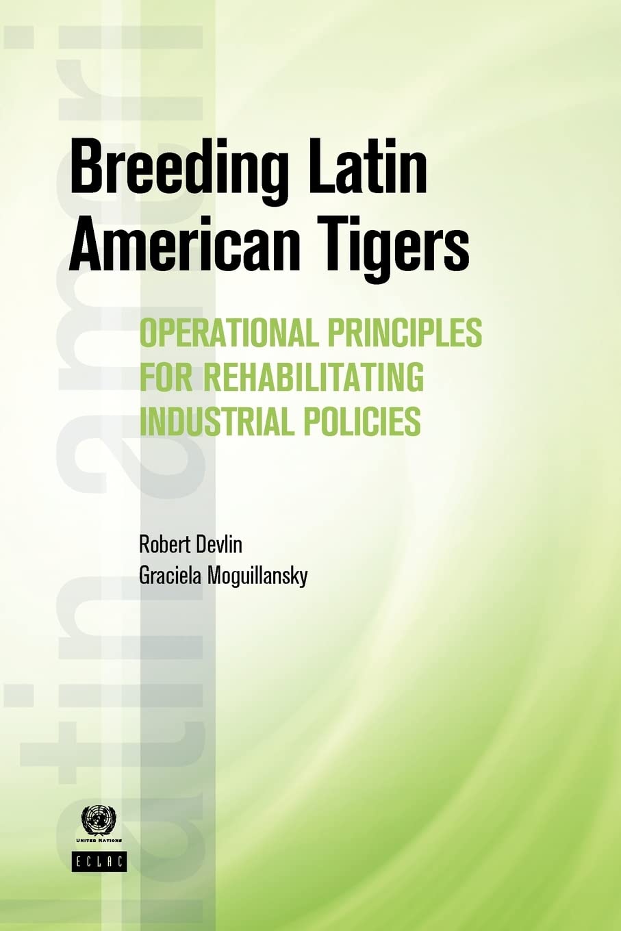 Breeding Latin American Tigers: Operational Principles For Rehabilitating Industrial Policies (Latin American Development Forum),New