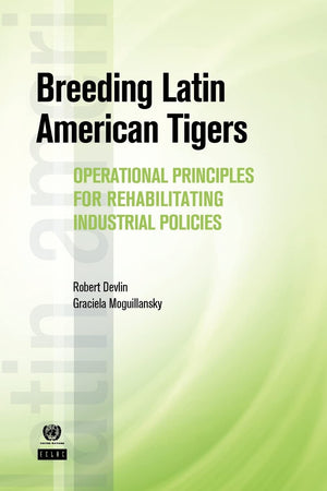 Breeding Latin American Tigers: Operational Principles For Rehabilitating Industrial Policies (Latin American Development Forum),Used