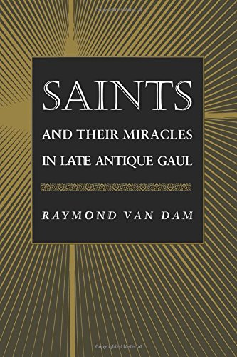 Saints And Their Miracles In Late Antique Gaul