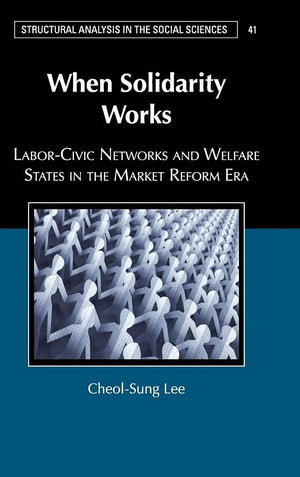 When Solidarity Works: LaborCivic Networks and Welfare States in the Market Reform Era (Structural Analysis in the Social Scien,Used