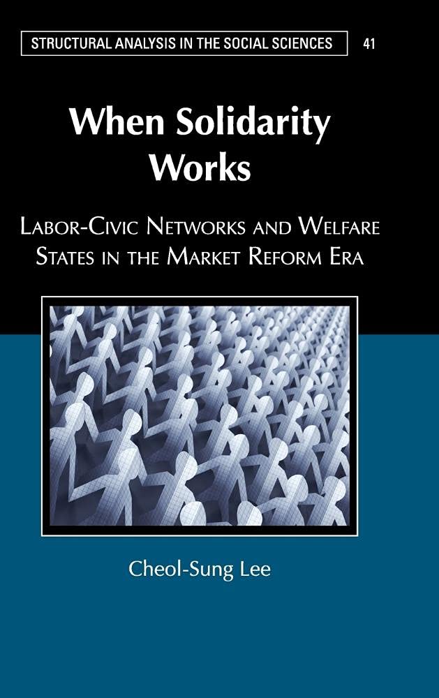 When Solidarity Works: LaborCivic Networks and Welfare States in the Market Reform Era (Structural Analysis in the Social Scien,Used