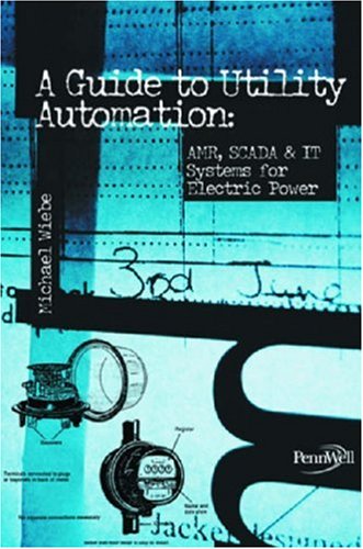 Guide to Utility Automation: Amr, Scada, and It Systems for Electric Power,New