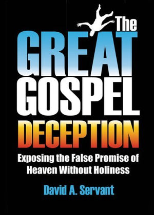 The Great Gospel Deception: Exposing the False Promise of Heaven Without Holiness,New