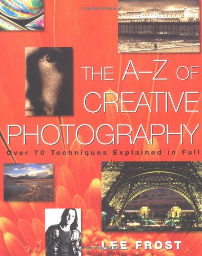 The AZ of Creative Photography: Over 70 Techniques Explained in Full,Used