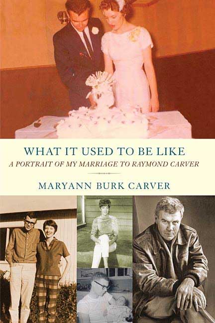 What It Used To Be Like: A Portrait Of My Marriage To Raymond Carver,New