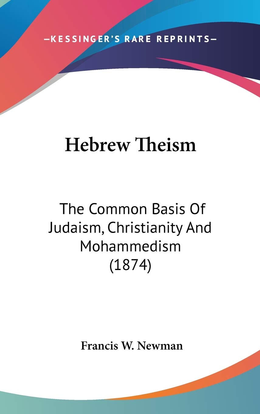 Hebrew Theism: The Common Basis Of Judaism, Christianity And Mohammedism (1874),New