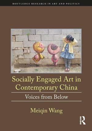 Socially Engaged Art in Contemporary China: Voices from Below (Routledge Research in Art and Politics),Used
