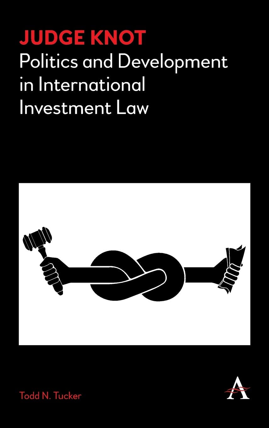 Judge Knot: Politics and Development in International Investment Law (Anthem Frontiers of Global Political Economy and Developme,Used