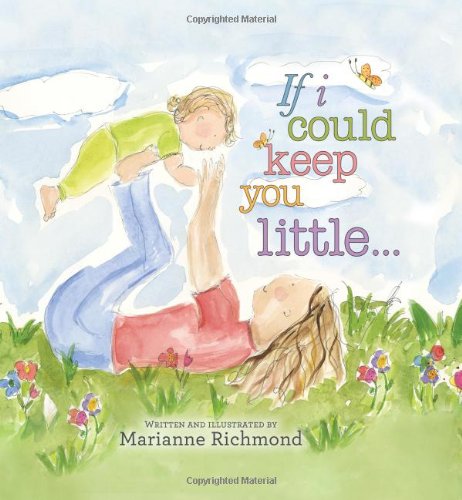 If I Could Keep You Little... (Marianne Richmond): A Baby Book About A Parent'S Love (Gifts For Babies And Toddlers, Gifts For M
