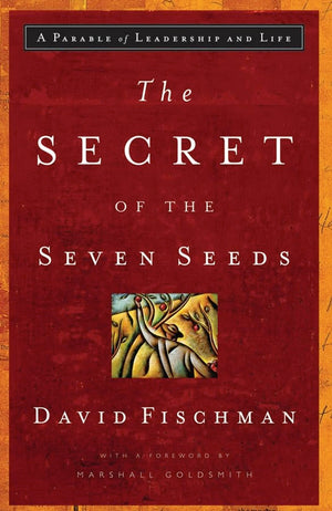 The Secret of the Seven Seeds: A Parable of Leadership and Life,New