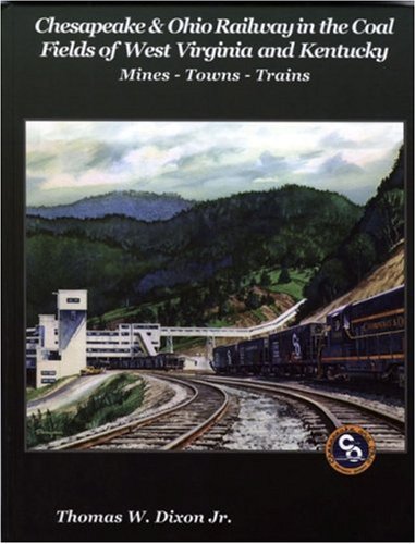 Chesapeake & Ohio Railway in the Coal Fields of West Virginia and Kentucky: MinesTownsTrains,Used