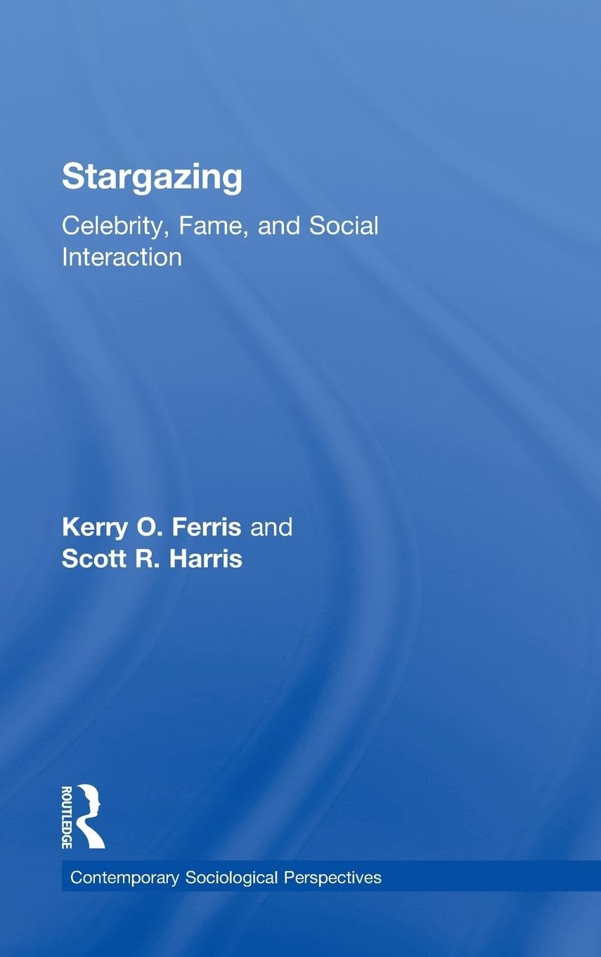 Stargazing: Celebrity, Fame, And Social Interaction (Sociology Rewired)