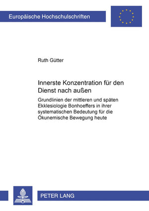 Innerste Konzentration Fr Den Dienst Nach Auen: Grundlinien Der Mittleren Und Spten Ekklesiologie Bonhoeffers In Ihrer Systemati,Used