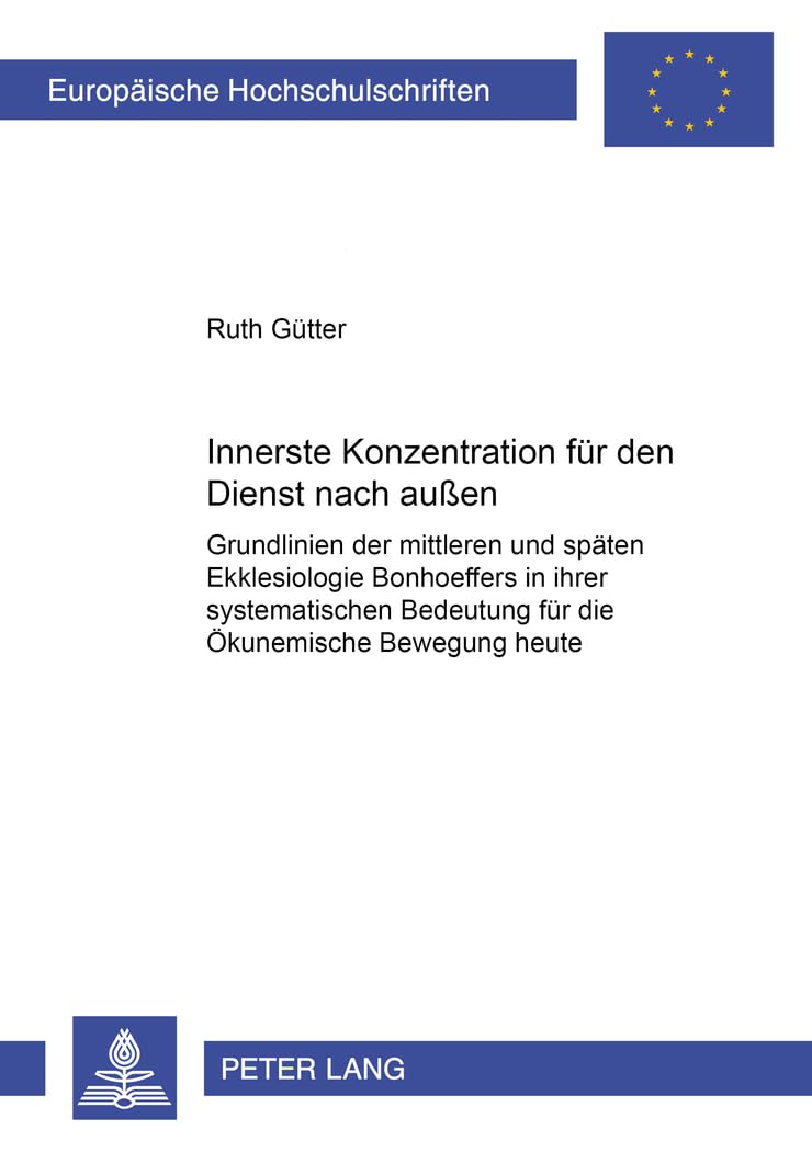 Innerste Konzentration Fr Den Dienst Nach Auen: Grundlinien Der Mittleren Und Spten Ekklesiologie Bonhoeffers In Ihrer Systemati,Used