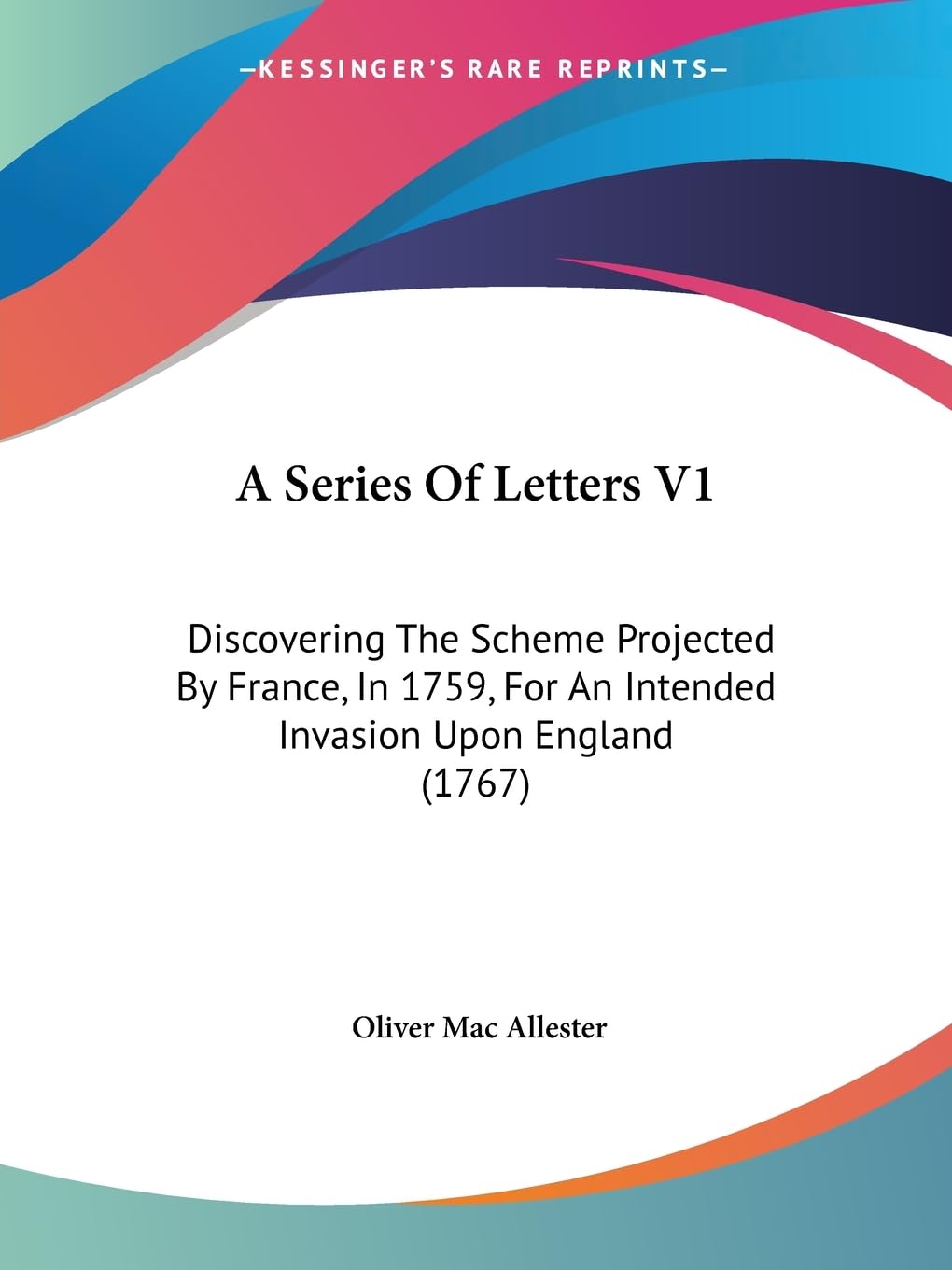 A Series Of Letters V1: Discovering The Scheme Projected By France, In 1759, For An Intended Invasion Upon England (1767),New