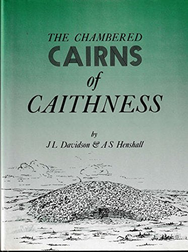 The Chambered Cairns Of Caithness: An Inventory Of The Structures And Their Contents