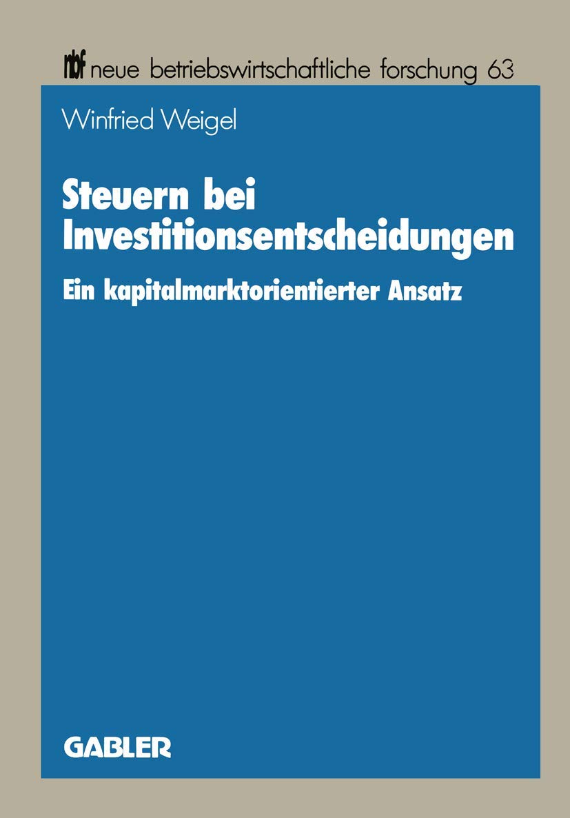 Steuern Bei Investitionsentscheidungen: Ein Kapitalmarktorientierter Ansatz (Neue Betriebswirtschaftliche Forschung (Nbf), 63) (,Used