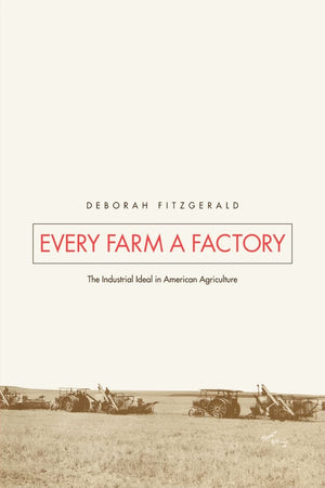 Every Farm A Factory: The Industrial Ideal In American Agriculture (Yale Agrarian Studies Series),New
