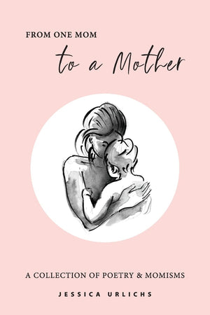 From One Mom to a Mother: Poetry & Momisms (Jessica Urlichs: Early Motherhood Poetry and Prose Collection),Used