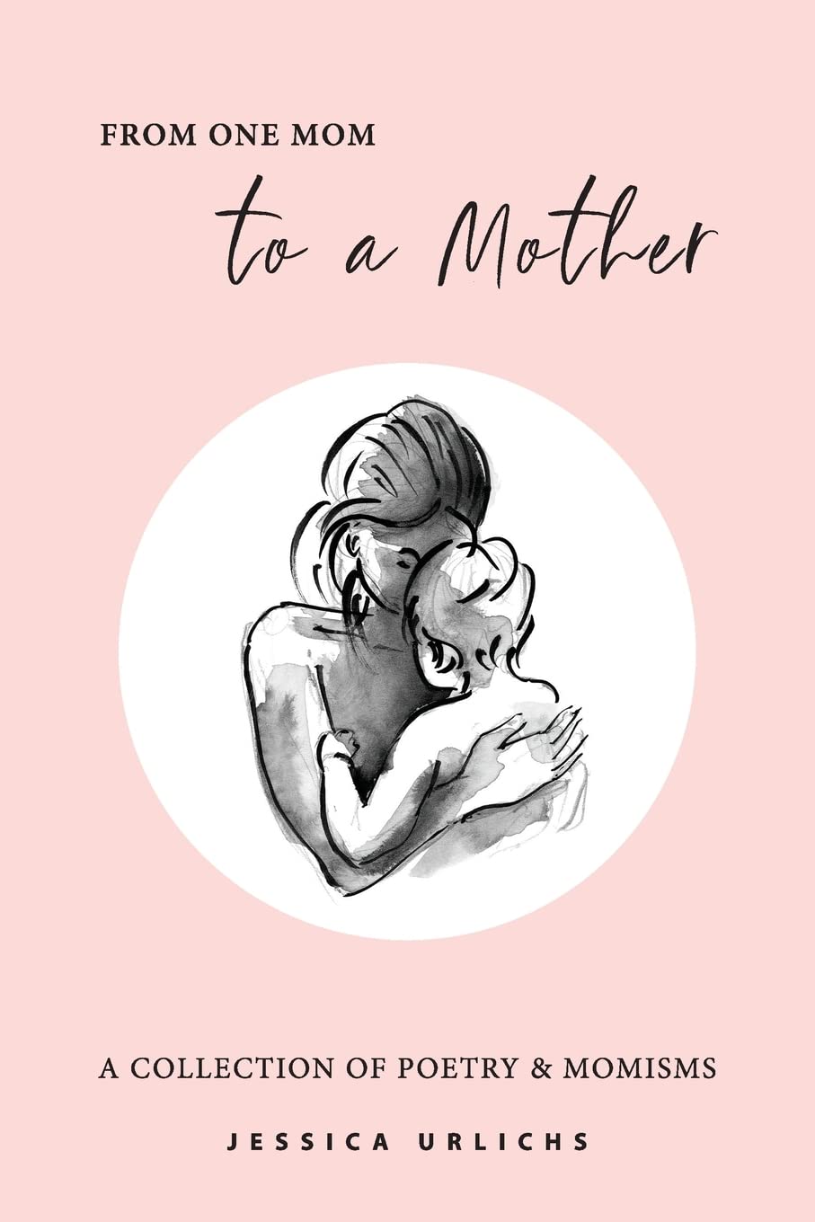 From One Mom to a Mother: Poetry & Momisms (Jessica Urlichs: Early Motherhood Poetry and Prose Collection),Used