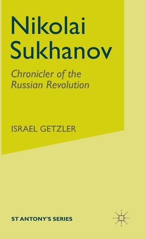 Nikolai Sukhanov: Chronicler of the Russian Revolution (St Antony's Series),Used