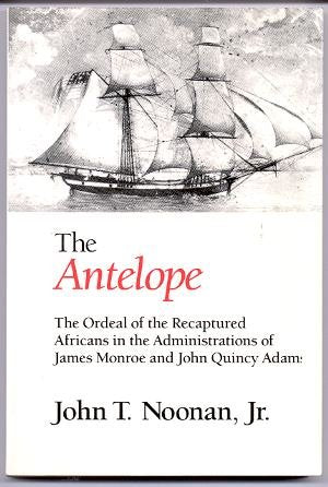 The Antelope  The Ordeal Of The Recaptured Africans In The Administration Of James Monroe And John Quincy Adams,Used
