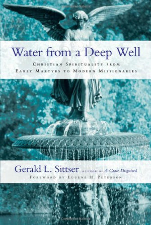 Water from a Deep Well: Christian Spirituality from Early Martyrs to Modern Missionaries,Used