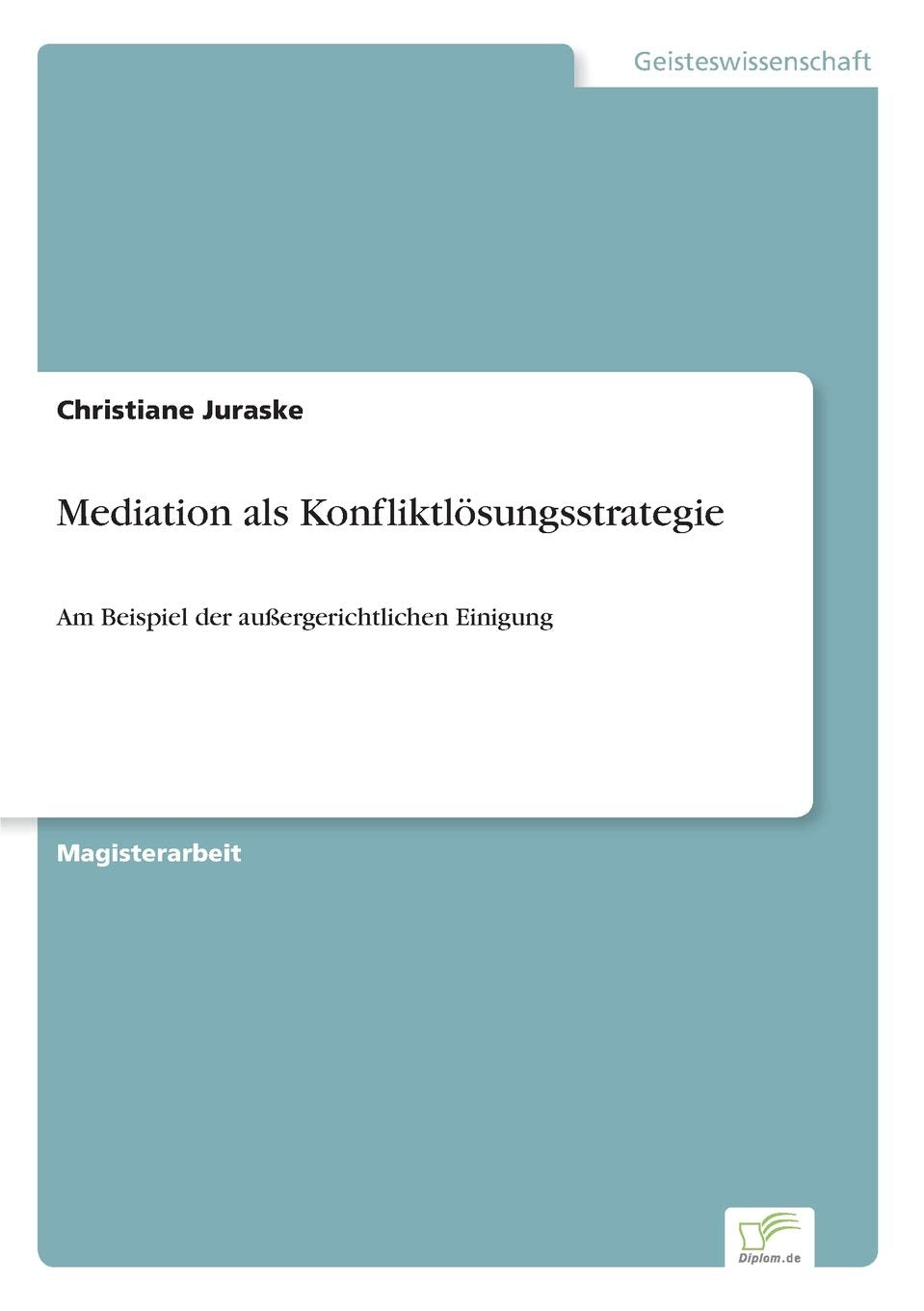 Mediation als Konfliktlsungsstrategie: Am Beispiel der auergerichtlichen Einigung (German Edition),Used