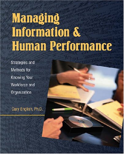 Managing Information & Human Performance: Strategies And Methods For Knowing Your Workforce And Organization,New