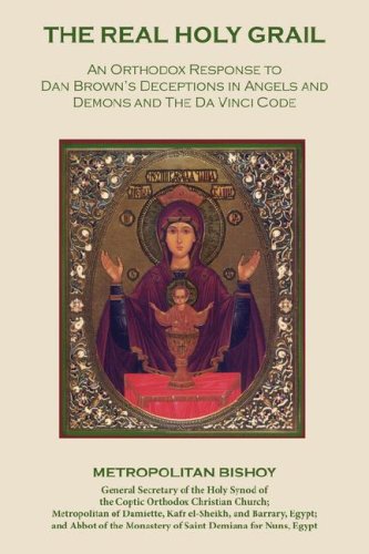The Real Holy Grail: An Orthodox Response to Dan Brown's Deceptions in Angels and Demons and the Da Vinci Code,New