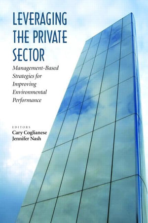Leveraging The Private Sector: Managementbased Strategies For Improving Environmental Performance