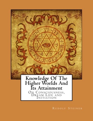 Knowledge Of The Higher Worlds And Its Attainment: On Consciousness, Dream Life and Initiation,Used