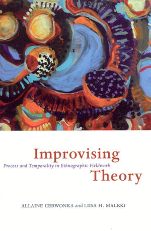 Improvising Theory: Process And Temporality In Ethnographic Fieldwork,New