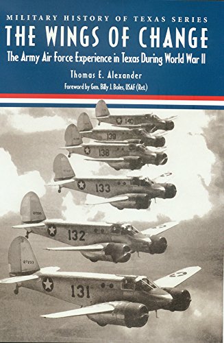 The Wings of Change: The Army Air Force Experience in Texas During World War II (Military History of Texas Series),Used