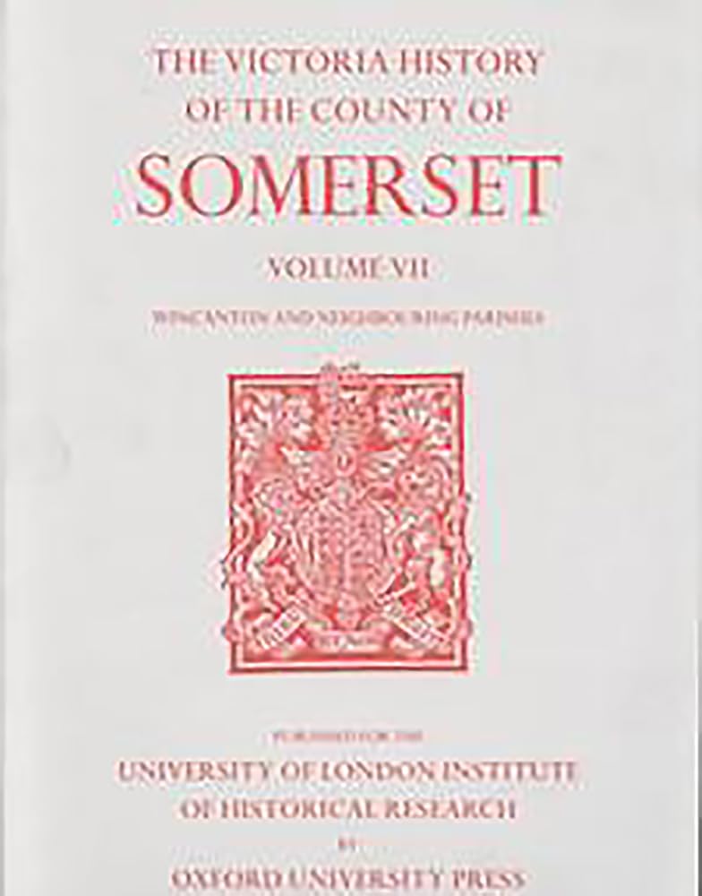 A History Of The County Of Somerset: Volume Vii Burton, Horethorne And Norton Ferris Hundreds (Wincanton And Neighbou (Victoria