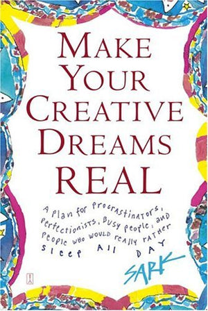 Make Your Creative Dreams Real: A Plan for Procrastinators, Perfectionists, Busy People, and People Who Would Really Rather Slee,Used